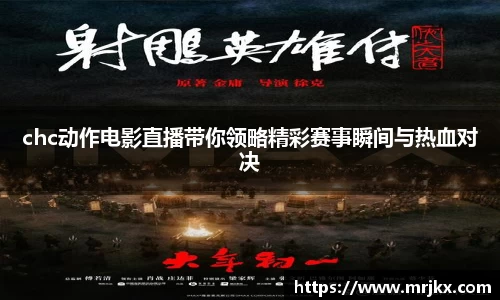 chc动作电影直播带你领略精彩赛事瞬间与热血对决