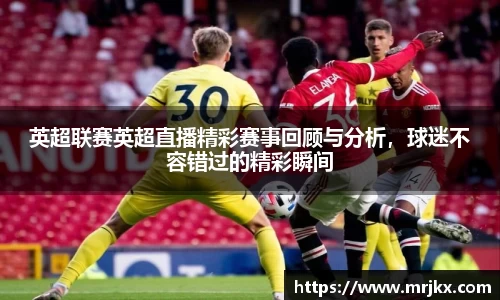 英超联赛英超直播精彩赛事回顾与分析，球迷不容错过的精彩瞬间