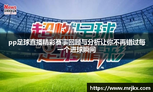 pp足球直播精彩赛事回顾与分析让你不再错过每一个进球瞬间