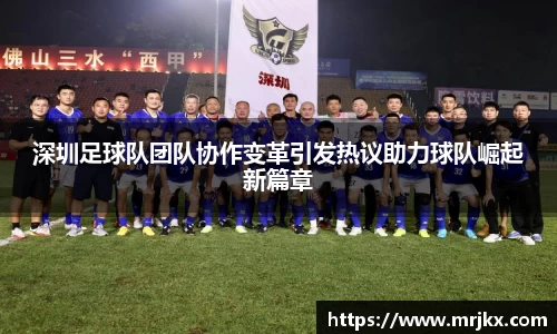 深圳足球队团队协作变革引发热议助力球队崛起新篇章