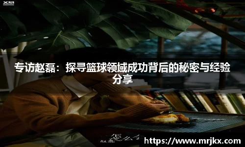 专访赵磊：探寻篮球领域成功背后的秘密与经验分享