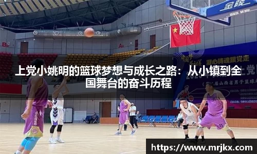 上党小姚明的篮球梦想与成长之路：从小镇到全国舞台的奋斗历程