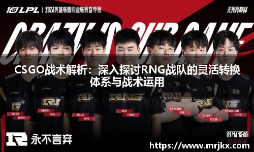 CSGO战术解析：深入探讨RNG战队的灵活转换体系与战术运用
