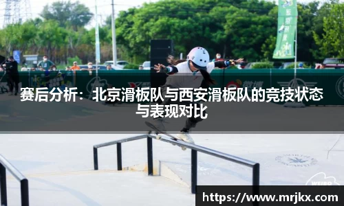 赛后分析：北京滑板队与西安滑板队的竞技状态与表现对比