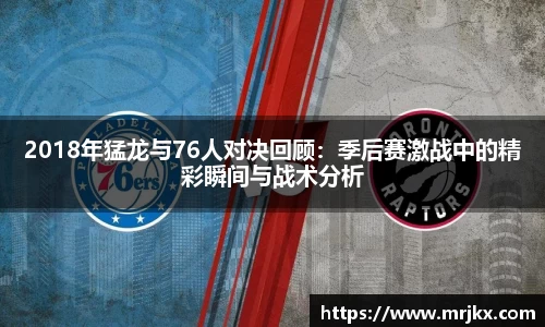 2018年猛龙与76人对决回顾：季后赛激战中的精彩瞬间与战术分析
