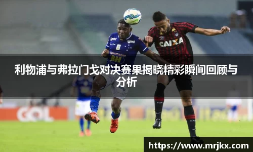 利物浦与弗拉门戈对决赛果揭晓精彩瞬间回顾与分析