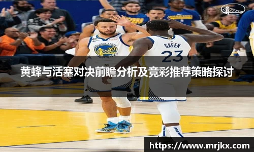 黄蜂与活塞对决前瞻分析及竞彩推荐策略探讨