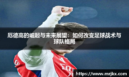 厄德高的崛起与未来展望：如何改变足球战术与球队格局